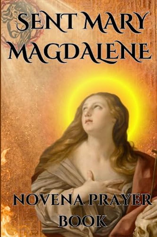 Sent Mary Magdalene novena prayer book: St. Mary Magdalene of Apostle, Her Scripture & Christianity