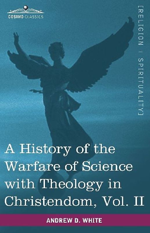 A History of the Warfare of Science with Theology in Christendom, Vol. II (in Two Volumes)