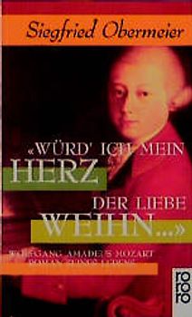 Würd' ich mein Herz der Liebe weihn.... Wolfgang Amadeus Mozart. Roman seines Lebens