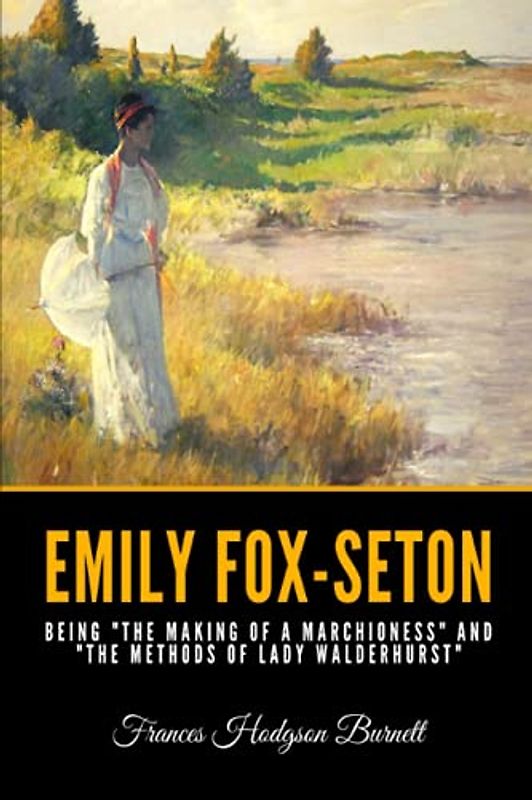Emily Fox-Seton - Being "The Making of a Marchioness" and "The Methods of Lady Walderhurst"Emily Fox-Seton - Being "The Making of a Marchioness" and "The Methods of Lady Walderhurst"