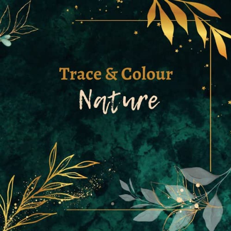 Trace and colour Nature: Mindful tracing and drawing pictures. Beautiful flowers and nature inspired pages.