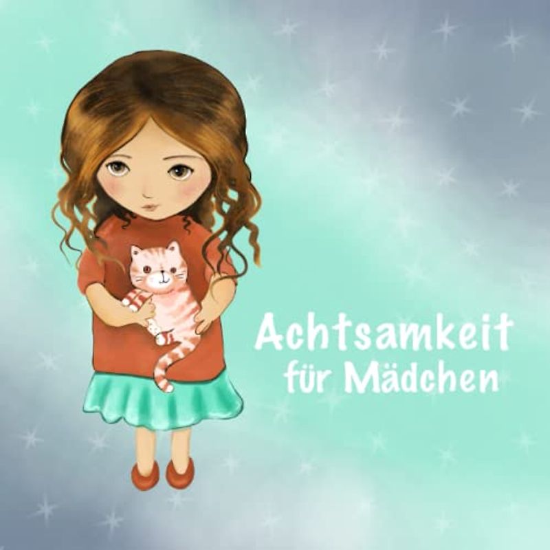 Achtsamkeit für Mädchen: Achtsamkeitstagebuch für Mädchen zum Ausfüllen - einfaches Achtsamkeitstraining für jeden Tag
