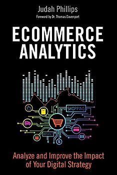 Ecommerce Analytics: Analyze and Improve the Impact of Your Digital Strategy (FT Press Analytics)