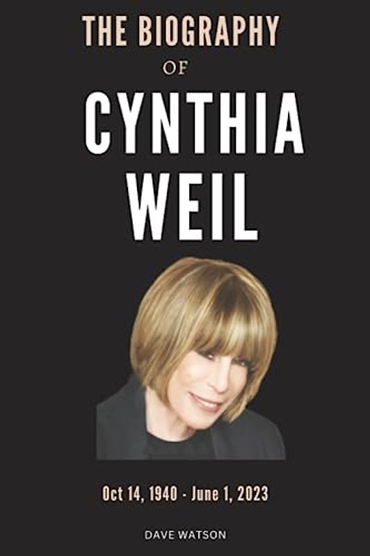 THE BIOGRAPHY OF CYNTHIA WEIL: The Untold story of an Iconic Songwriter | Her Legacies, Awards, Net Worth and Death of a World class Musician, Cynthia Weil (Books of Legends)