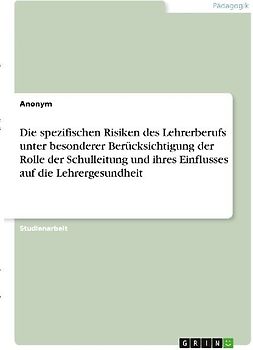 Die spezifischen Risiken des Lehrerberufs unter besonderer Berücksichtigung der Rolle der Schulleitung und ihres Einflusses auf die Lehrergesundheit