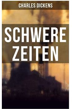 SCHWERE ZEITEN: Gesellschaftskritisches Werk des Autors von Oliver Twist, David Copperfield und Große Erwartungen