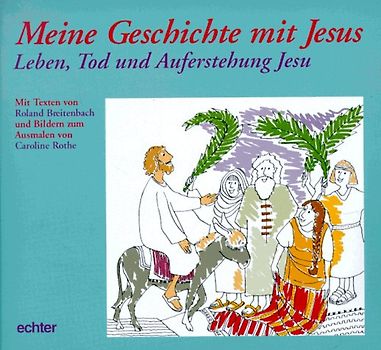 Meine Geschichte mit Jesus. Leben, Tod und Auferstehung Jesu