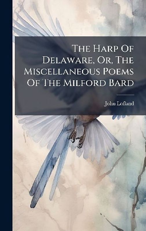 The Harp Of Delaware, Or, The Miscellaneous Poems Of The Milford Bard
