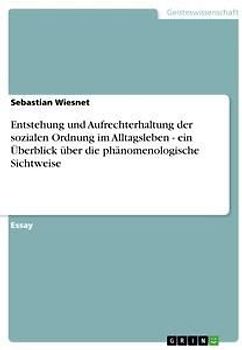 Entstehung und Aufrechterhaltung der sozialen Ordnung im Alltagsleben - ein Überblick über die phänomenologische Sichtweise