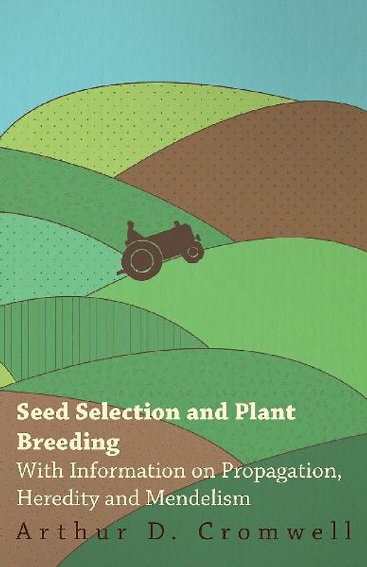 Seed Selection and Plant Breeding - With Information on Propagation, Heredity and Mendelism