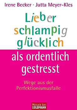 Lieber schlampig glücklich als ordentlich gestresst