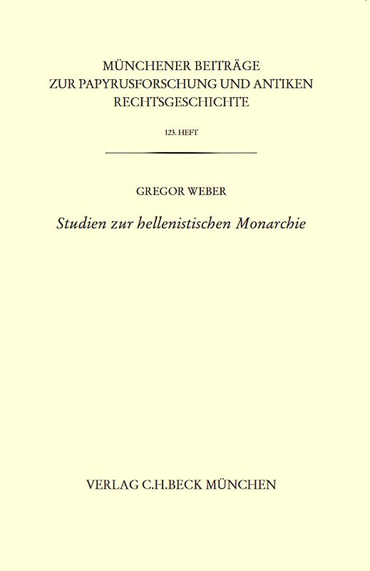 Münchener Beiträge zur Papyrusforschung und antiken Rechtsgeschichte / Münchener Beiträge zur Papyrusforschung Heft 123: Studien zur hellenistischen Monarchie