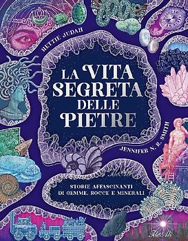 La vita segreta delle pietre. Storie affascinanti di gemme, rocce e minerali