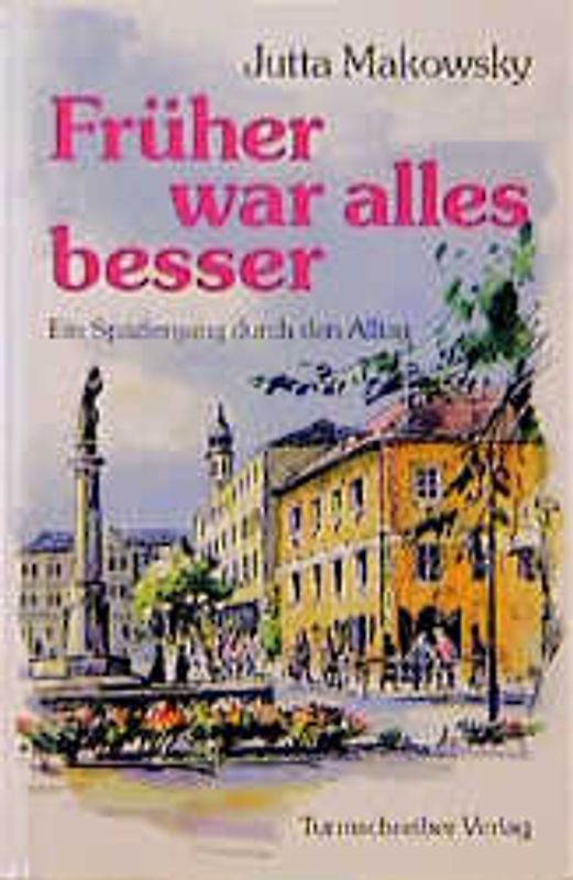 Früher war alles besser. Ein Spaziergang durch den Alltag