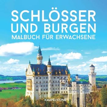 Schlösser und Burgen Malbuch für Erwachsene: Mittelalterlicche Schlösser und Burgen, Kutschen, Königinnen, Könige und mehr für Erholung von Stress und Entspannung