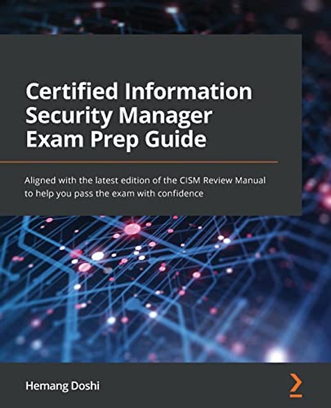 Certified Information Security Manager Exam Prep Guide: Aligned with the latest edition of the CISM Review Manual to help you pass the exam with confidence