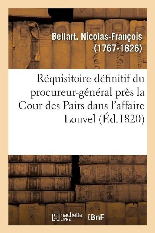 Réquisitoire Définitif Du Procureur-Général Près La Cour Des Pairs Dans l'Affaire Louvel