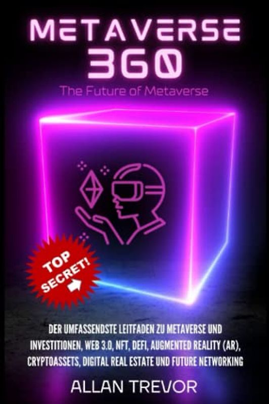 Metaverse 360: Der umfassendste Leitfaden zu Metaverse und Investitionen, Web 3.0, NFT, DeFi, Augmented Reality (AR), Cryptoassets, Digital Real Estate und Future Networking (Metaverse (De), Band 3)