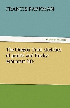 The Oregon Trail: sketches of prairie and Rocky-Mountain life