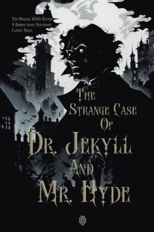 The Strange Case of Dr. Jekyll and Mr. Hyde: The Original 1886 Edition A Robert Louis Stevenson Classic Novel