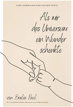 Als mir das Universum ein Wunder schenkte: eine Sammlung poetischer Texte