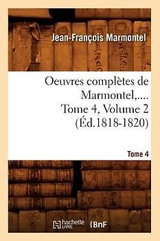 Oeuvres Complètes de Marmontel. Tome 4, Volume 2 (Éd.1818-1820)