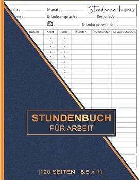 Stundenbuch für Arbeit: Buch zur Erfassung der Arbeitszeit - Einfache Zeiterfassung mit vorgedruckten Seiten zum Ausfüllen - A4