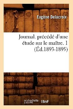 Journal. Précédé d'Une Étude Sur Le Maître. 1 (Éd.1893-1895)