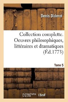 Collection Complette. Oeuvres Philosophiques, Littéraires Et Dramatiques. Tome 5