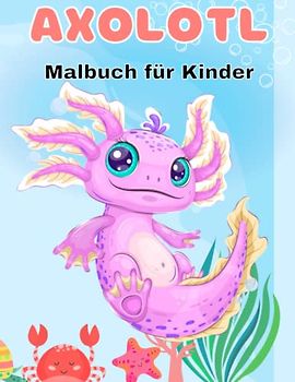 Axolotl Malbuch zum Ausmalen für Kinder: Nettes lustiges exotisches Salamander-Buch mit kühlen einfachen Zeichnungen . Cooles Axolotl-Geschenk für Mädchen und Jungen