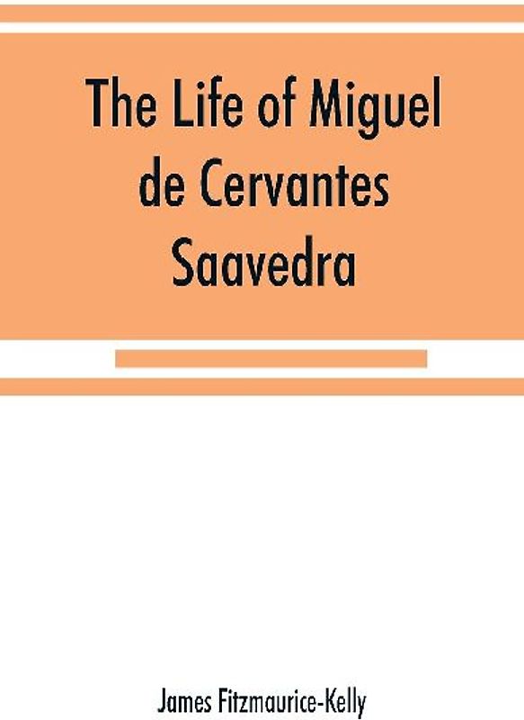 The life of Miguel de Cervantes Saavedra. A biographical, literary, and historical study, with a tentative bibliography from 1585 to 1892, and an annotated appendix on the Canto de Cali¿ope