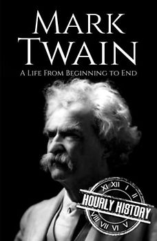 Mark Twain: A Life from Beginning to End (Biographies of American Authors)