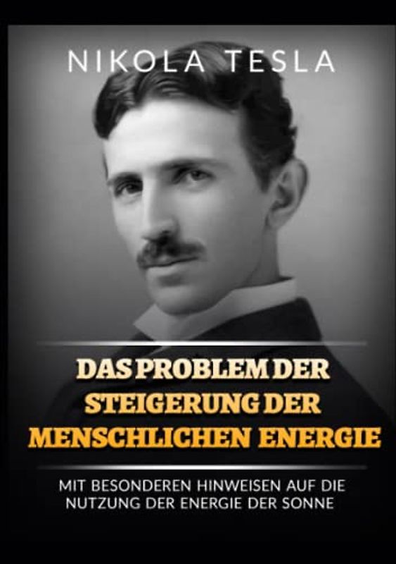 Das problem der steigerung der menschlichen energie: Mit besonderen hinweisen auf die nutzung der energie der sonne