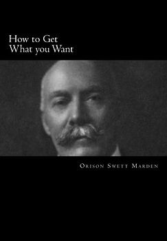 How to Get What you Want (Orison Swett Marden, Band 11)