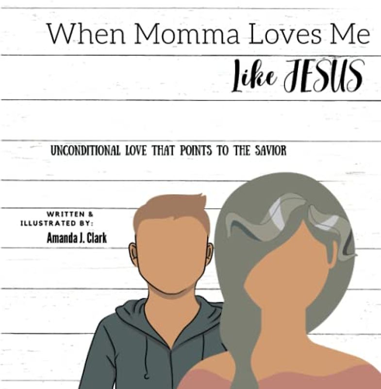 When Momma Loves Me Like Jesus: Unconditional Love That Points To The Savior (When I'm Loved Like Jesus)