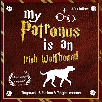 My Patronus is a Irish Wolfhound: Dogwarts Wisdom & Magic Lessons