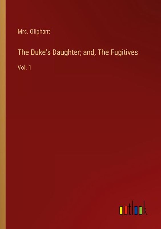 The Duke's Daughter; and, The Fugitives