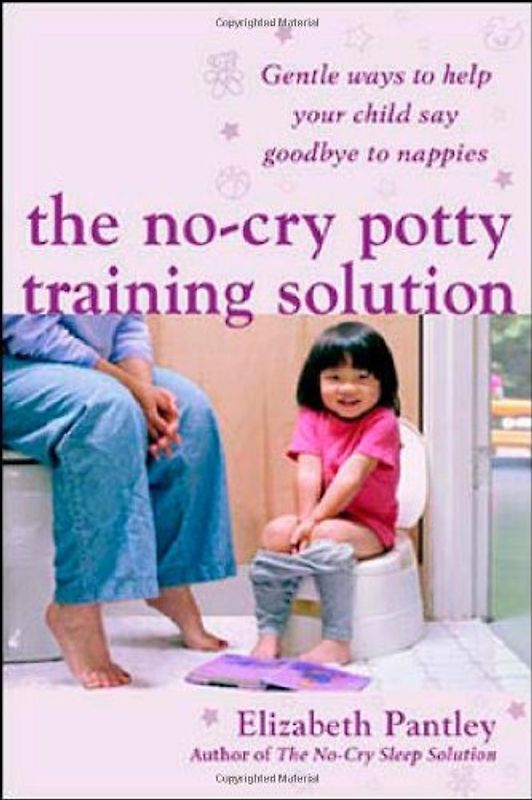 No Cry Potty Training Solution: Gentle Ways to Help Your Child Say Good-bye to Nappies - Pantley, Elizabeth