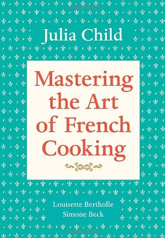 Mastering the Art of French Cooking, Volume 1 - Julia Child