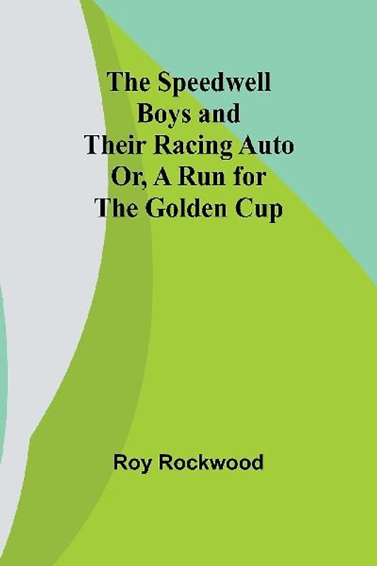 The Speedwell Boys and Their Racing Auto; Or, A Run for the Golden Cup