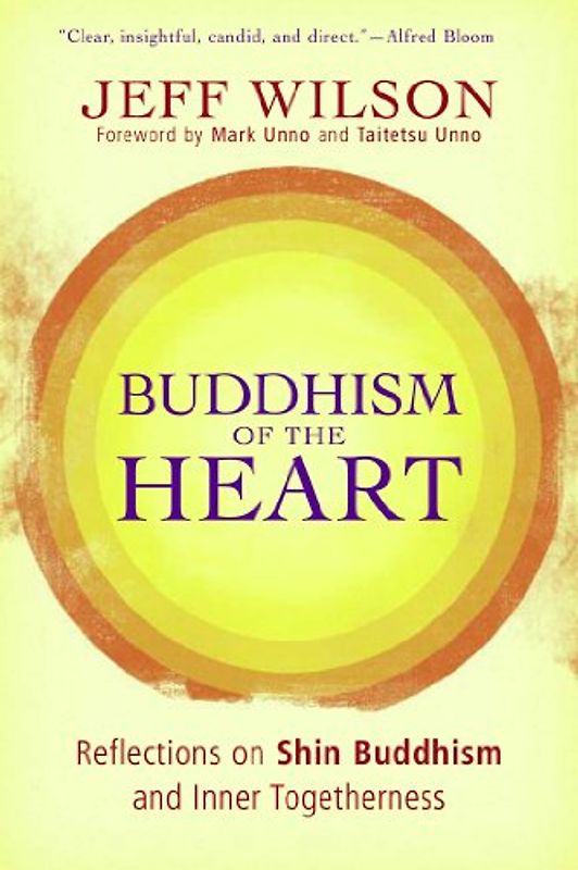 Buddhism of the Heart: Reflections on Shin Buddhism and Inner Togetherness - Wilson, Jeff