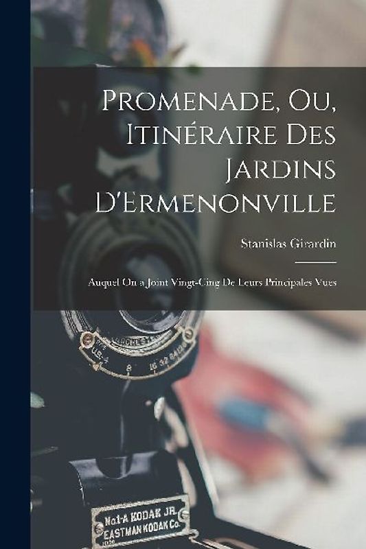 Promenade, Ou, Itinéraire Des Jardins D'Ermenonville: Auquel On a Joint Vingt-Cing De Leurs Principales Vues