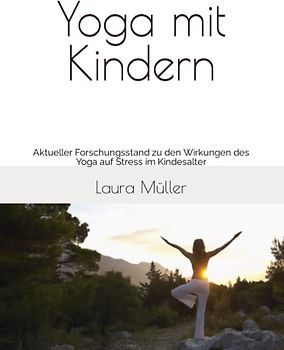 Yoga mit Kindern: aktueller Forschungsstand zu den Wirkungen des Yoga auf Stress im Kindesalter