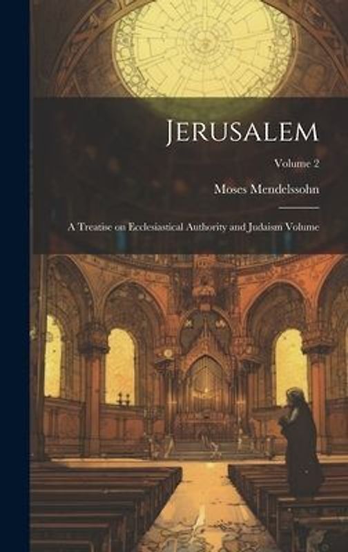 Jerusalem; a Treatise on Ecclesiastical Authority and Judaism Volume; Volume 2