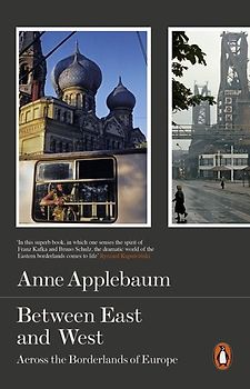 Between East and West: Across the Borderlands of Europe - Applebaum, Anne