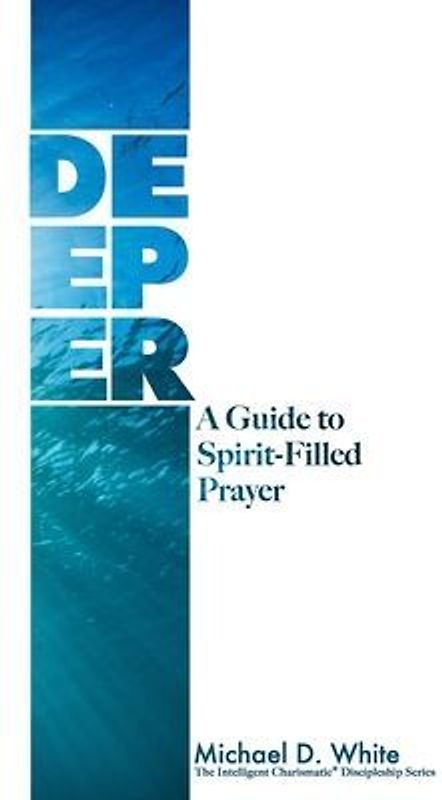 Deeper: A Guide to Spirit-Filled Prayer