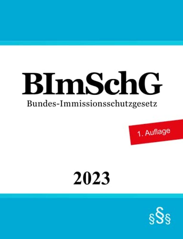 Bundes-Immissionsschutzgesetz BImSchG: Gesetz zum Schutz vor schädlichen Umwelteinwirkungen durch Luftverunreinigungen, Geräusche, Erschütterungen und ähnliche Vorgänge