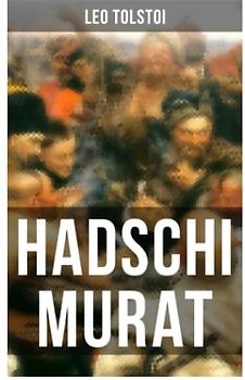 Hadschi Murat: Das letzte Meisterwerk von Tolstoi