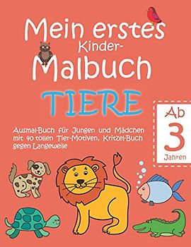 Mein erstes Kinder-Malbuch TIERE — Ausmal-Buch für Jungen und Mädchen mit 40 tollen Tier-Motiven, Kritzel-Buch gegen Langeweile: Große Tier-Motive mit ... — Malen Lernen für 3-jährige Klein-Kinder