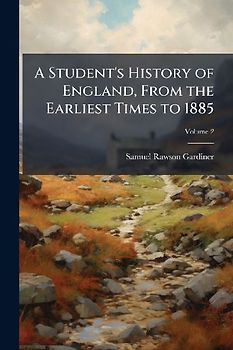 A Student's History of England, From the Earliest Times to 1885